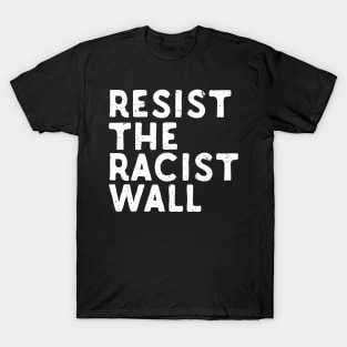 Resist The Racist Wall T-Shirt